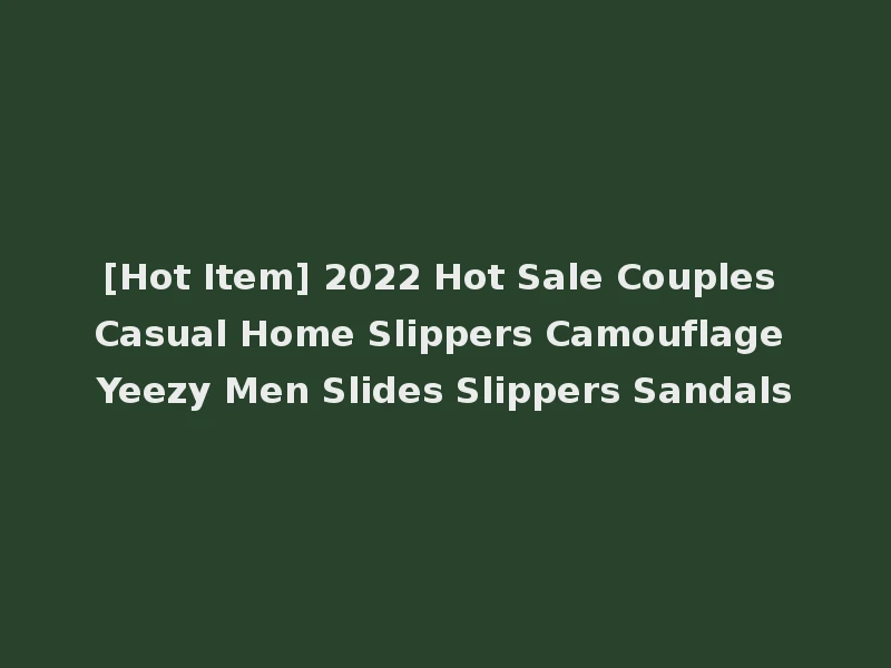 [Hot Item] 2022 Hot Sale Couples Casual Home Slippers Camouflage Yeezy Men Slides Slippers Sandals
