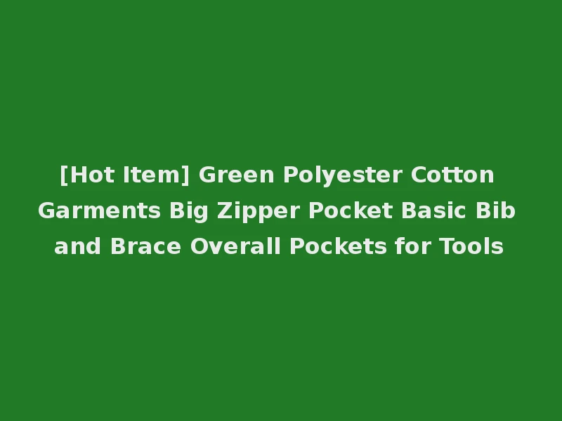 [Hot Item] Green Polyester Cotton Garments Big Zipper Pocket Basic Bib and Brace Overall Pockets for Tools