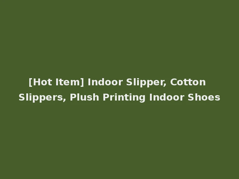 [Hot Item] Indoor Slipper, Cotton Slippers, Plush Printing Indoor Shoes