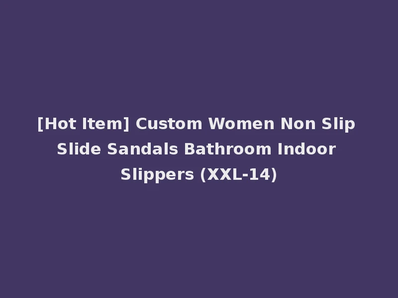[Hot Item] Custom Women Non Slip Slide Sandals Bathroom Indoor Slippers (XXL-14)