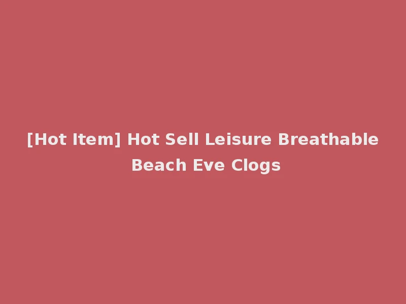 [Hot Item] Hot Sell Leisure Breathable Beach Eve Clogs