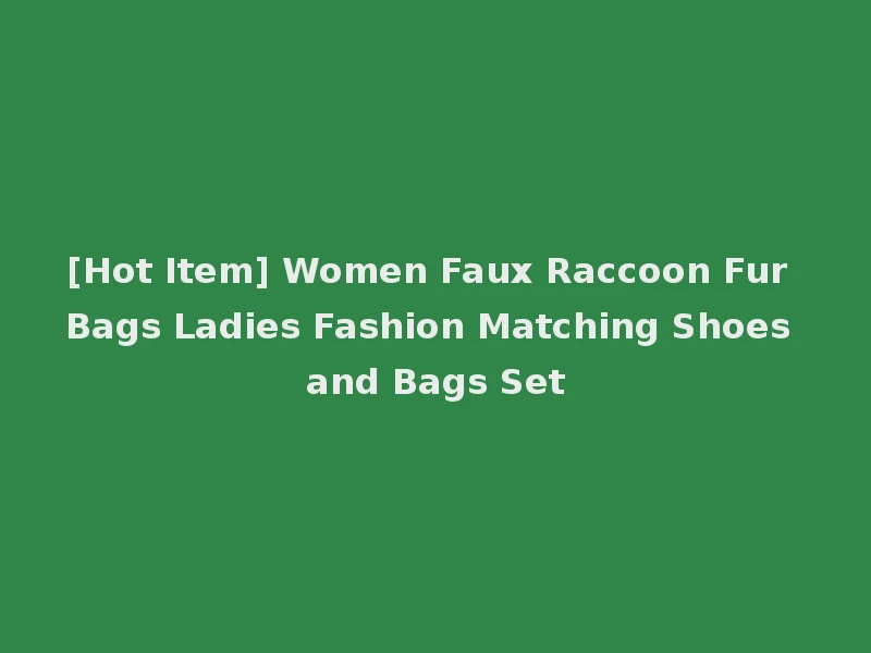 [Hot Item] Women Faux Raccoon Fur Bags Ladies Fashion Matching Shoes and Bags Set