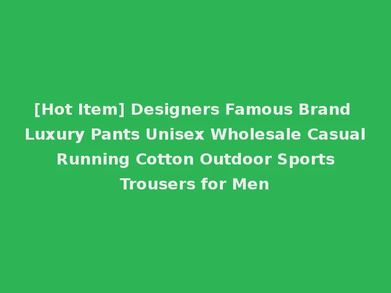 [Hot Item] Designers Famous Brand Luxury Pants Unisex Wholesale Casual Running Cotton Outdoor Sports Trousers for Men