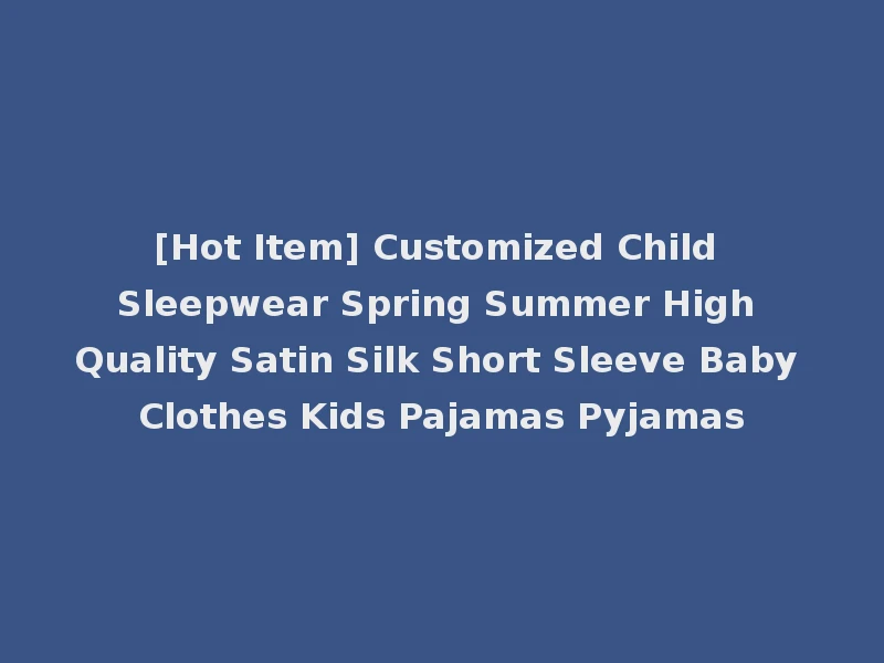 [Hot Item] Customized Child Sleepwear Spring Summer High Quality Satin Silk Short Sleeve Baby Clothes Kids Pajamas Pyjamas