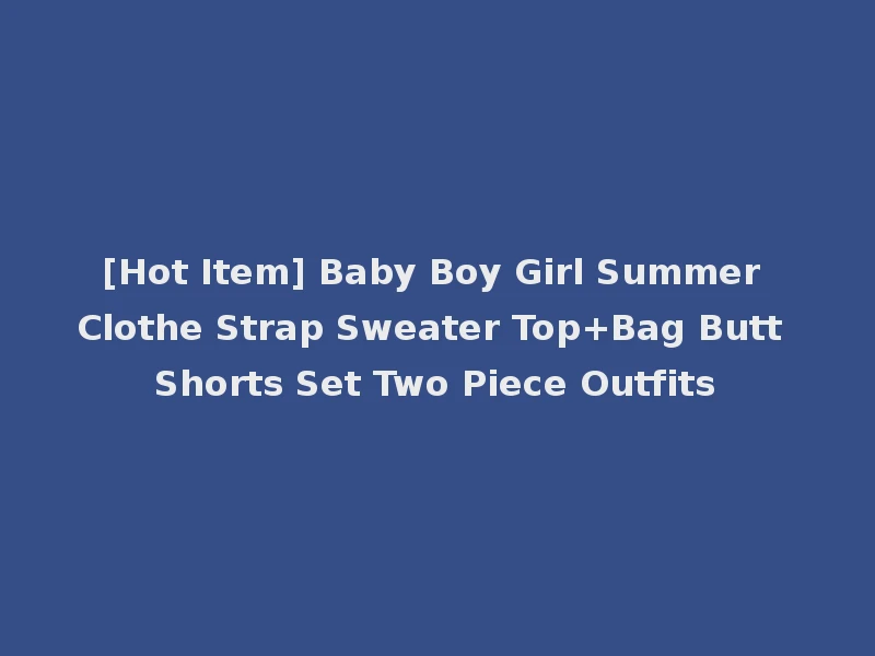 [Hot Item] Baby Boy Girl Summer Clothe Strap Sweater Top+Bag Butt Shorts Set Two Piece Outfits
