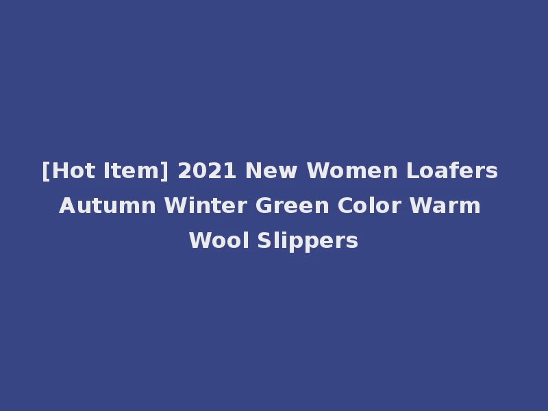 [Hot Item] 2021 New Women Loafers Autumn Winter Green Color Warm Wool Slippers