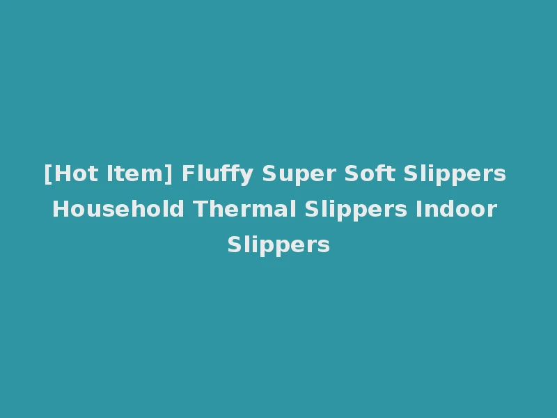 [Hot Item] Fluffy Super Soft Slippers Household Thermal Slippers Indoor Slippers