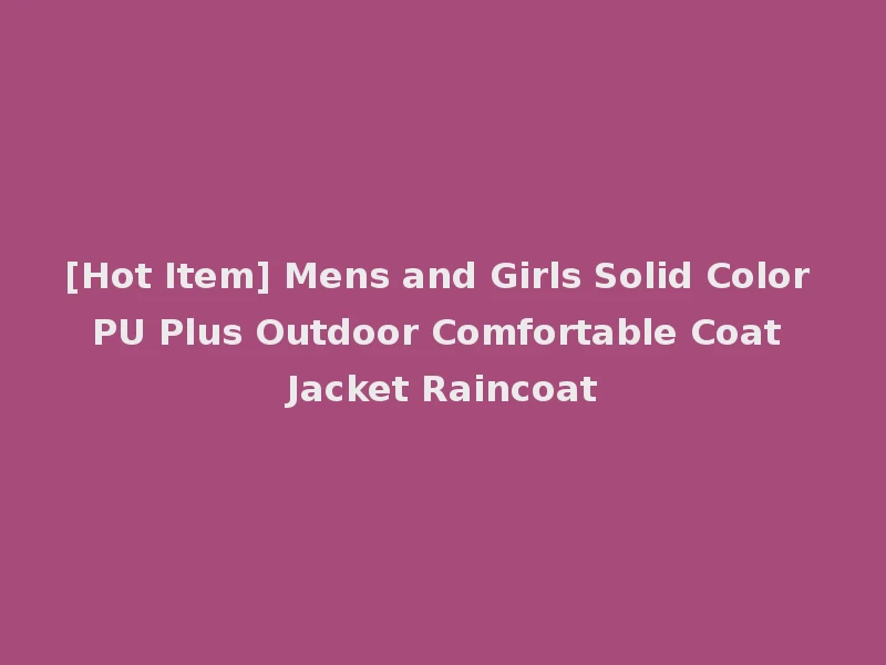 [Hot Item] Mens and Girls Solid Color PU Plus Outdoor Comfortable Coat Jacket Raincoat