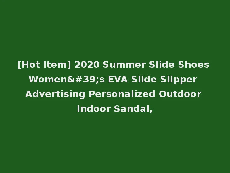 [Hot Item] 2020 Summer Slide Shoes Women's EVA Slide Slipper Advertising Personalized Outdoor Indoor Sandal,