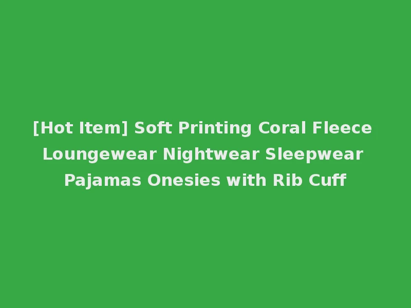 [Hot Item] Soft Printing Coral Fleece Loungewear Nightwear Sleepwear Pajamas Onesies with Rib Cuff