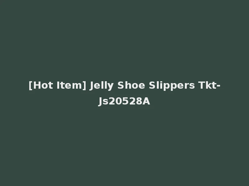[Hot Item] Jelly Shoe Slippers Tkt-Js20528A