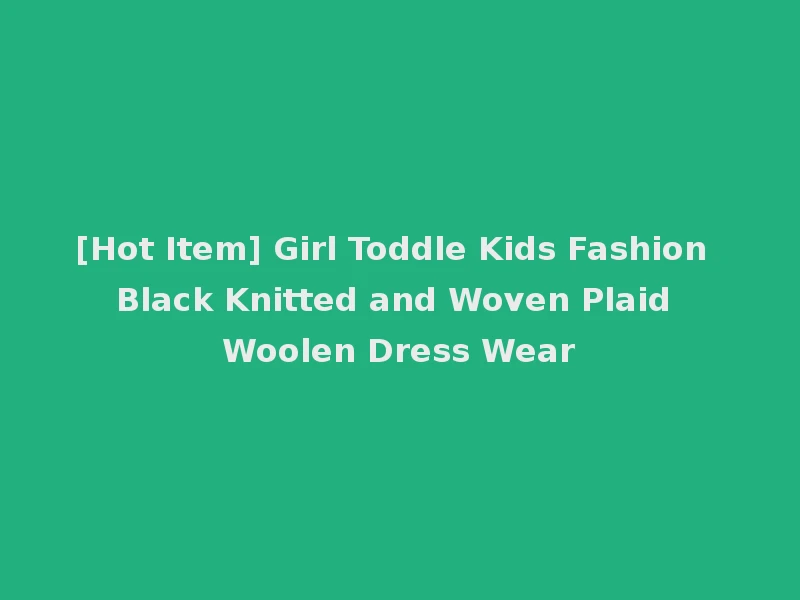 [Hot Item] Girl Toddle Kids Fashion Black Knitted and Woven Plaid Woolen Dress Wear