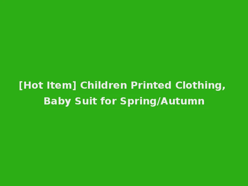 [Hot Item] Children Printed Clothing, Baby Suit for Spring/Autumn