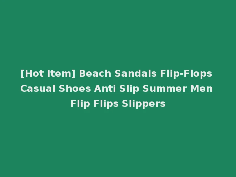 [Hot Item] Beach Sandals Flip-Flops Casual Shoes Anti Slip Summer Men Flip Flips Slippers