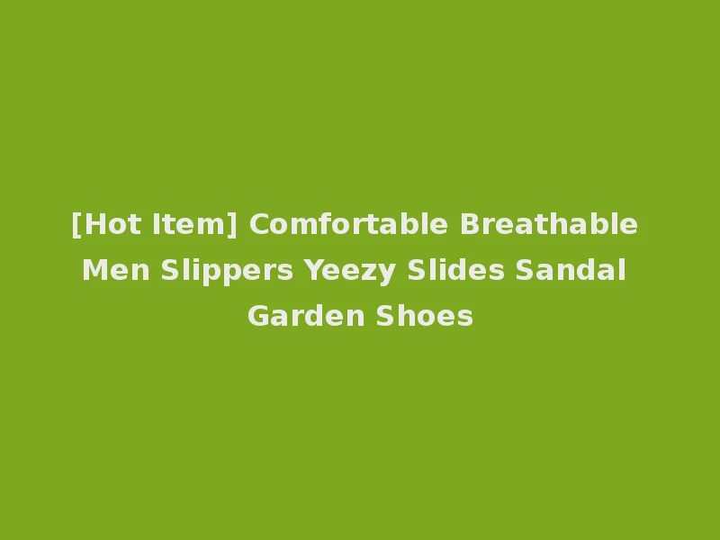 [Hot Item] Comfortable Breathable Men Slippers Yeezy Slides Sandal Garden Shoes