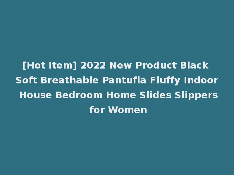 [Hot Item] 2022 New Product Black Soft Breathable Pantufla Fluffy Indoor House Bedroom Home Slides Slippers for Women