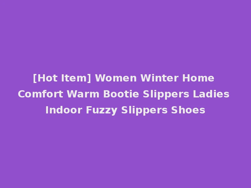 [Hot Item] Women Winter Home Comfort Warm Bootie Slippers Ladies Indoor Fuzzy Slippers Shoes