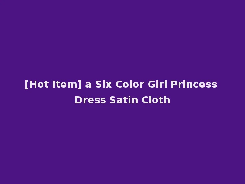 [Hot Item] a Six Color Girl Princess Dress Satin Cloth