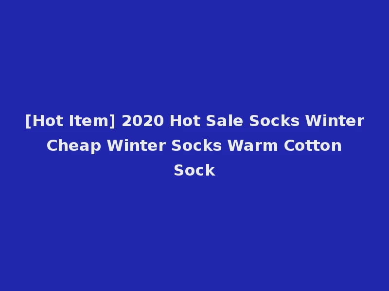 [Hot Item] 2020 Hot Sale Socks Winter Cheap Winter Socks Warm Cotton Sock