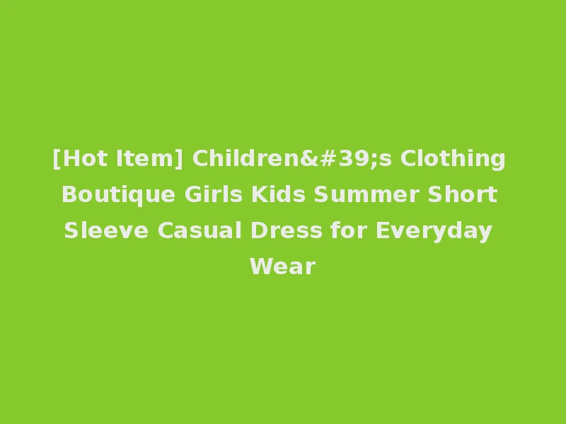 [Hot Item] Children's Clothing Boutique Girls Kids Summer Short Sleeve Casual Dress for Everyday Wear