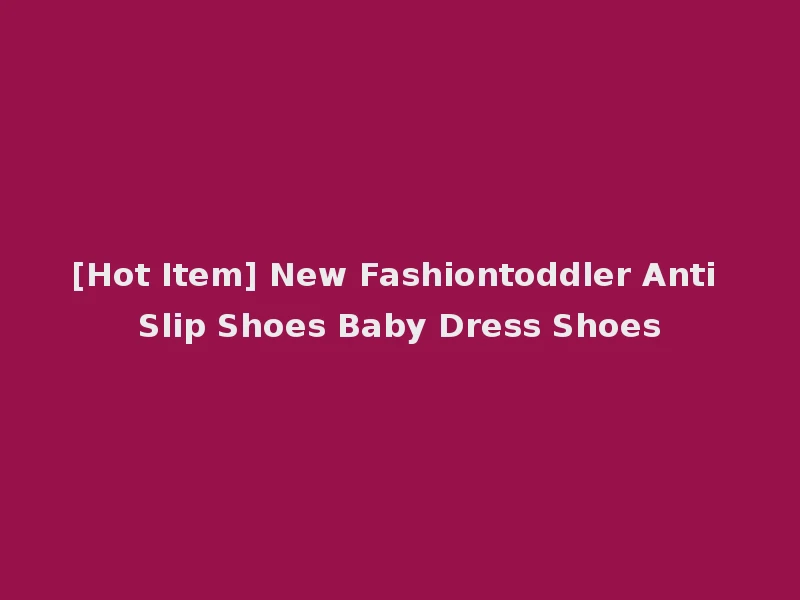 [Hot Item] New Fashiontoddler Anti Slip Shoes Baby Dress Shoes