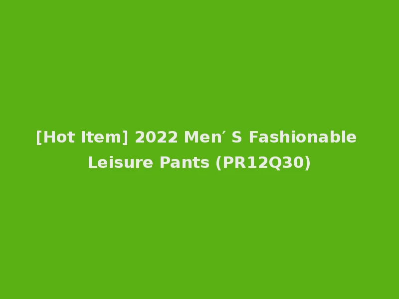 [Hot Item] 2022 Men′ S Fashionable Leisure Pants (PR12Q30)