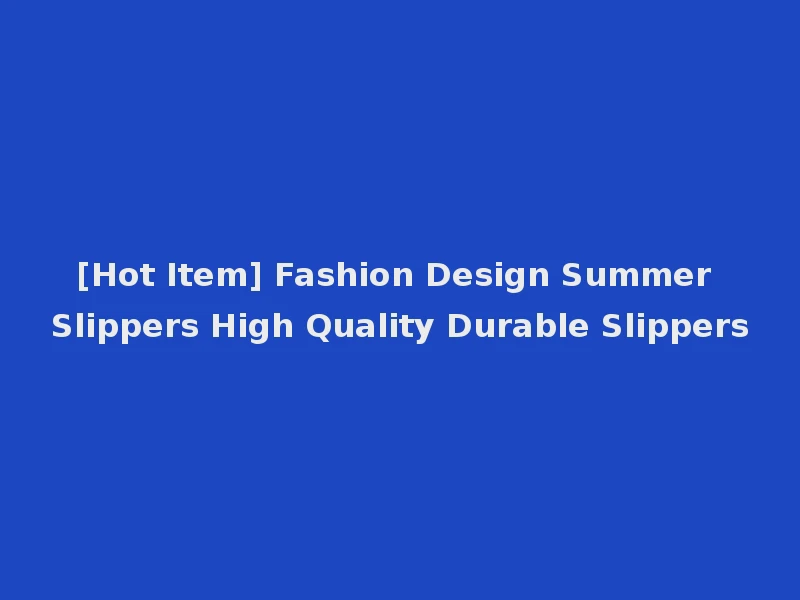 [Hot Item] Fashion Design Summer Slippers High Quality Durable Slippers