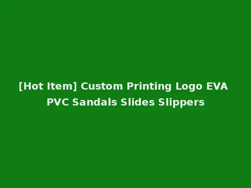 [Hot Item] Custom Printing Logo EVA PVC Sandals Slides Slippers