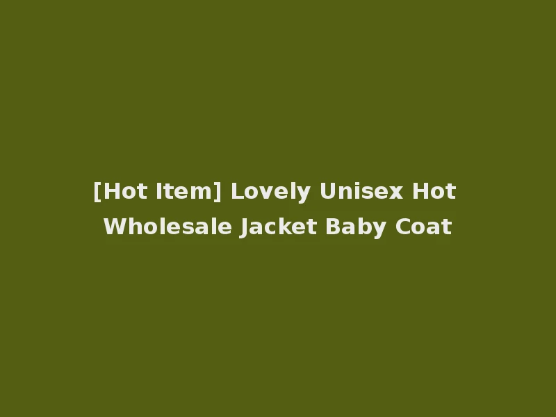 [Hot Item] Lovely Unisex Hot Wholesale Jacket Baby Coat