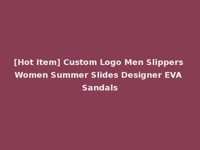 [Hot Item] Custom Logo Men Slippers Women Summer Slides Designer EVA Sandals