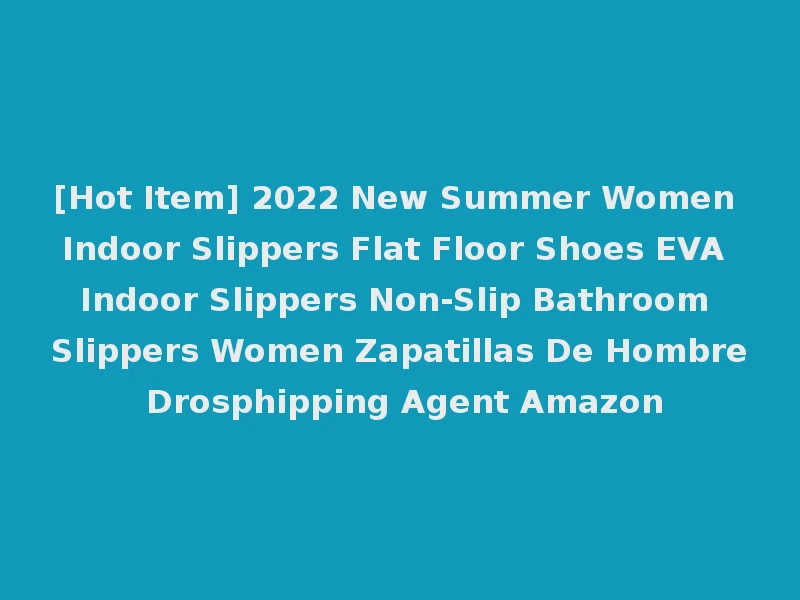 [Hot Item] 2022 New Summer Women Indoor Slippers Flat Floor Shoes EVA Indoor Slippers Non-Slip Bathroom Slippers Women Zapatillas De Hombre Drosphipping Agent Amazon