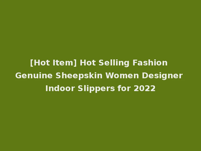 [Hot Item] Hot Selling Fashion Genuine Sheepskin Women Designer Indoor Slippers for 2022