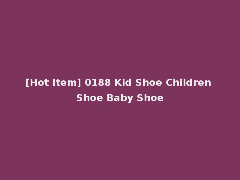 [Hot Item] 0188 Kid Shoe Children Shoe Baby Shoe