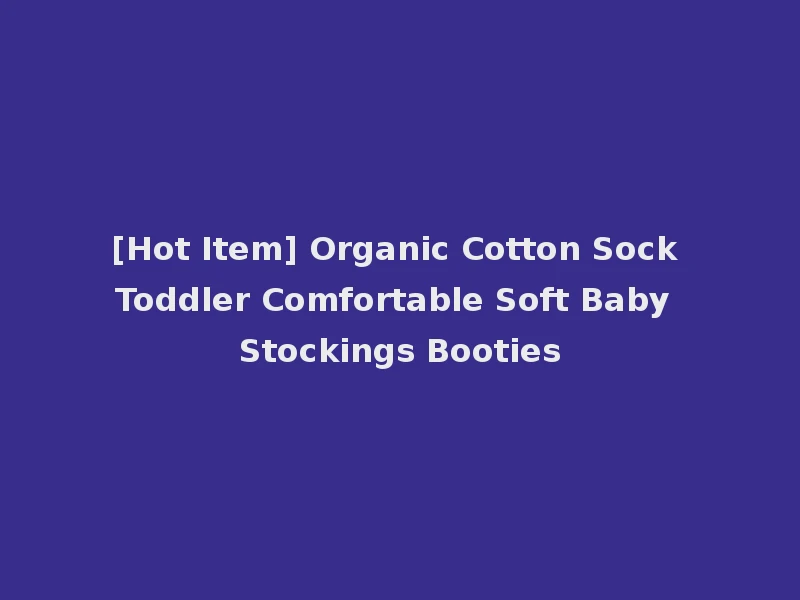 [Hot Item] Organic Cotton Sock Toddler Comfortable Soft Baby Stockings Booties