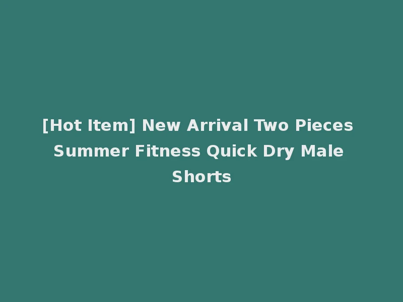 [Hot Item] New Arrival Two Pieces Summer Fitness Quick Dry Male Shorts
