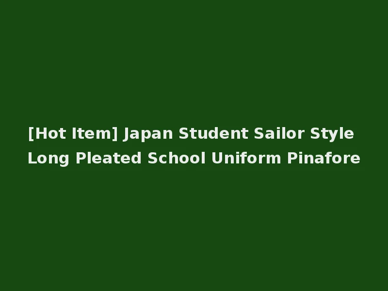 [Hot Item] Japan Student Sailor Style Long Pleated School Uniform Pinafore
