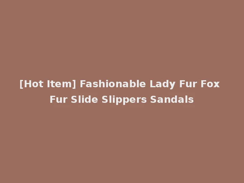 [Hot Item] Fashionable Lady Fur Fox Fur Slide Slippers Sandals