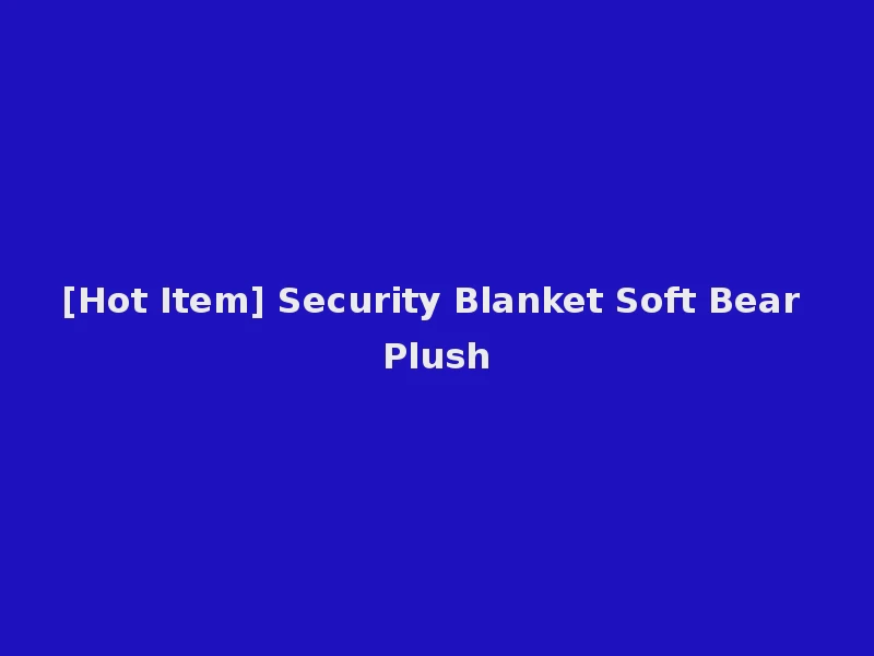 [Hot Item] Security Blanket Soft Bear Plush