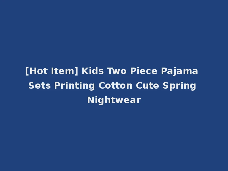 [Hot Item] Kids Two Piece Pajama Sets Printing Cotton Cute Spring Nightwear