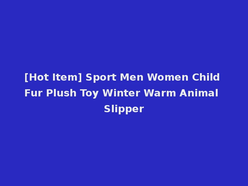 [Hot Item] Sport Men Women Child Fur Plush Toy Winter Warm Animal Slipper