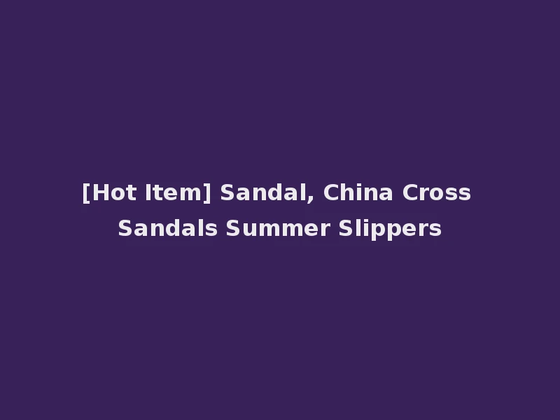 [Hot Item] Sandal, China Cross Sandals Summer Slippers