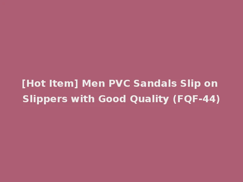 [Hot Item] Men PVC Sandals Slip on Slippers with Good Quality (FQF-44)