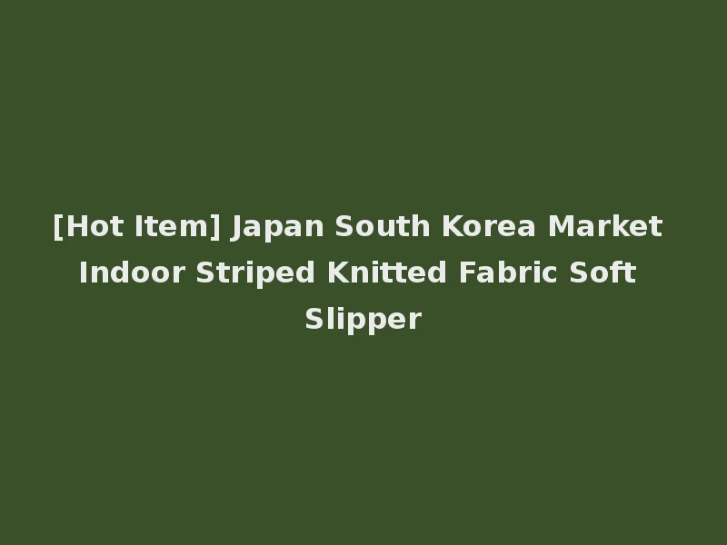 [Hot Item] Japan South Korea Market Indoor Striped Knitted Fabric Soft Slipper