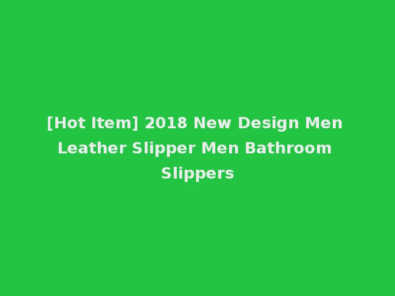 [Hot Item] 2018 New Design Men Leather Slipper Men Bathroom Slippers