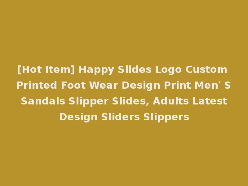 [Hot Item] Happy Slides Logo Custom Printed Foot Wear Design Print Men′ S Sandals Slipper Slides, Adults Latest Design Sliders Slippers