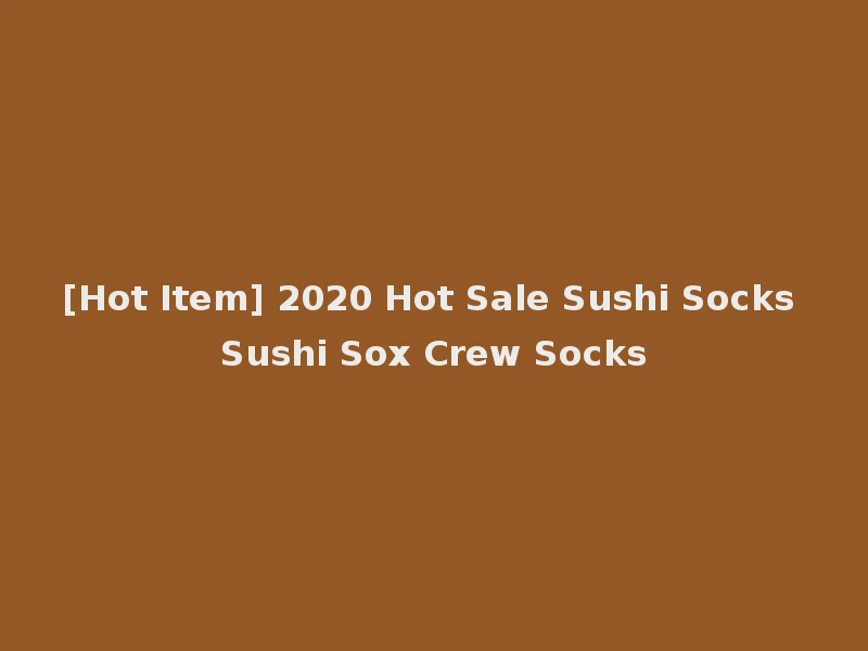 [Hot Item] 2020 Hot Sale Sushi Socks Sushi Sox Crew Socks