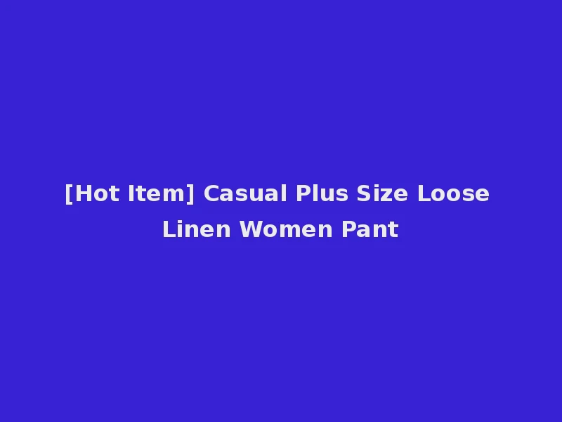 [Hot Item] Casual Plus Size Loose Linen Women Pant