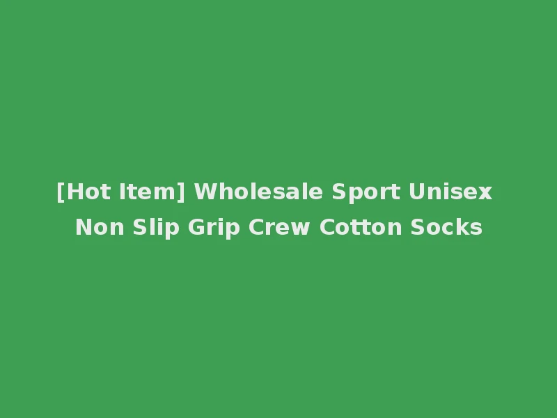 [Hot Item] Wholesale Sport Unisex Non Slip Grip Crew Cotton Socks