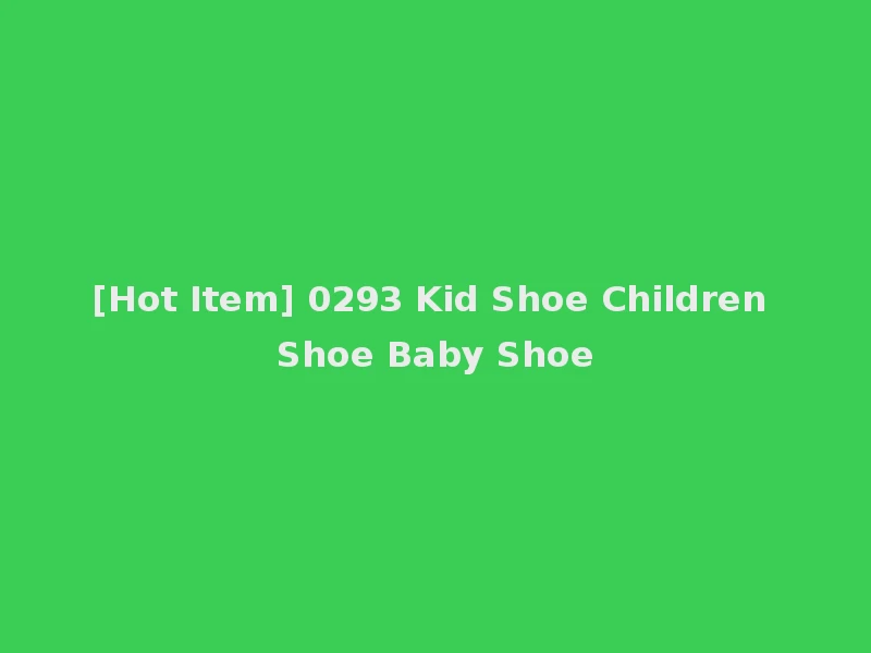[Hot Item] 0293 Kid Shoe Children Shoe Baby Shoe