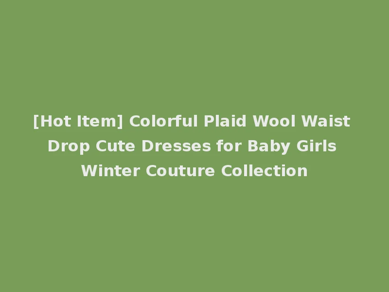 [Hot Item] Colorful Plaid Wool Waist Drop Cute Dresses for Baby Girls Winter Couture Collection